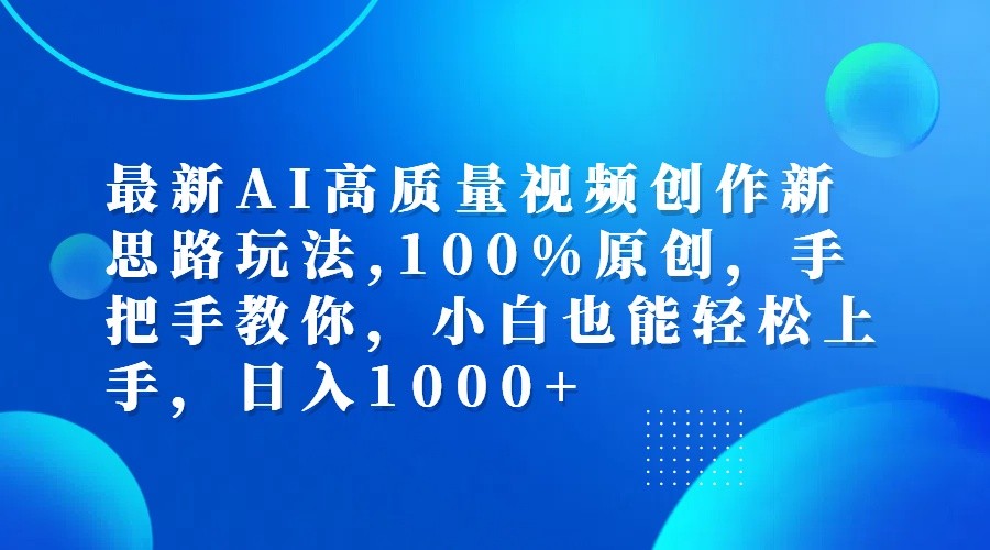 最新AI高质量视频创作新思路玩法,100%原创,手把手教你,小白也能轻松上手,日入1000+-禾谷轻创网