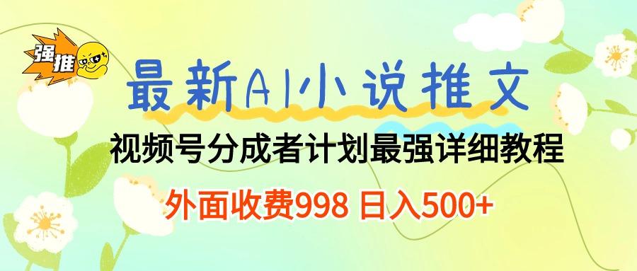 最新AI小说推文视频号分成计划 最强详细教程  日入500+-禾谷轻创网