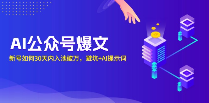 AI公众号爆文：新号如何30天内入池破万，避坑+AI提示词-禾谷轻创网