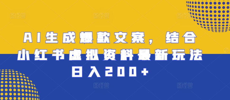 AI生成爆款文案，结合小红书虚拟资料最新玩法日入200+【揭秘】-禾谷轻创网
