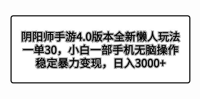 阴阳师手游4.0版本全新懒人玩法，一单30，小白一部手机无脑操作，稳定暴…-禾谷轻创网