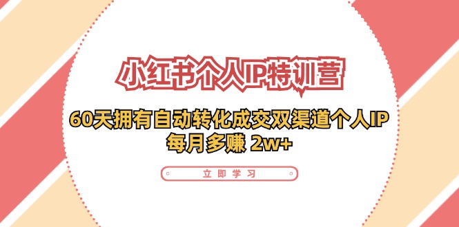小红书·个人IP特训营：60天拥有 自动转化成交双渠道个人IP，每月多赚 2w+-禾谷轻创网