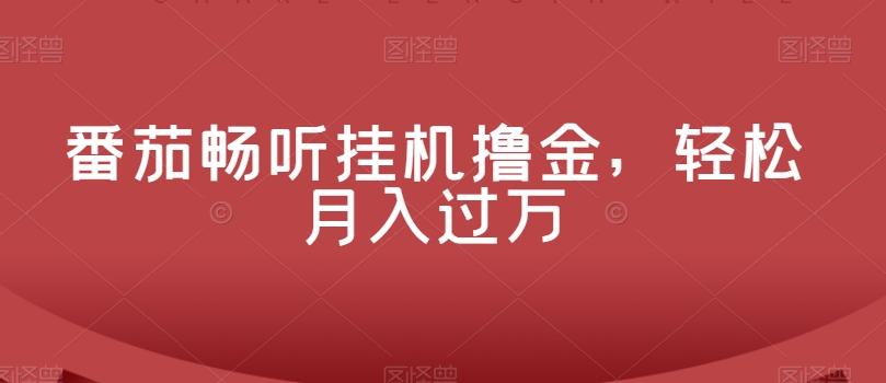 番茄畅听挂机撸金，轻松月入过万-禾谷轻创网