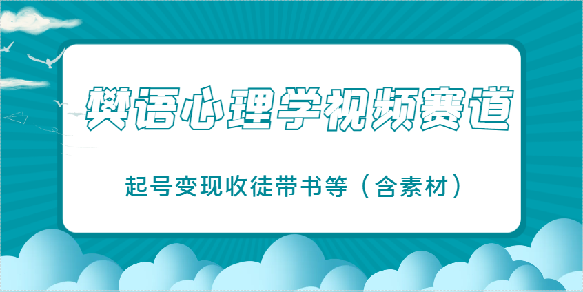 樊语心理学视频教学，最近爆火的视频赛道，起号变现收徒带书等(含素材)-禾谷轻创网