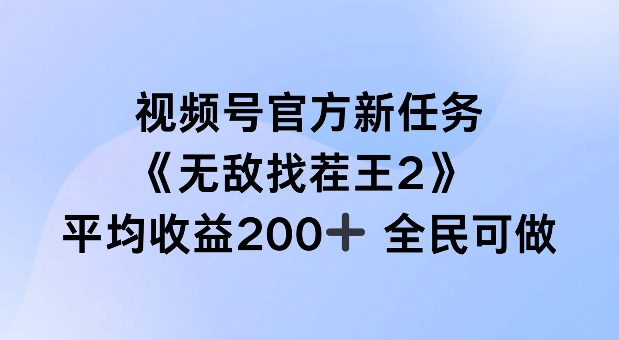 视频号官方新任务 ，无敌找茬王2， 单场收益200+全民可参与【揭秘】-禾谷轻创网