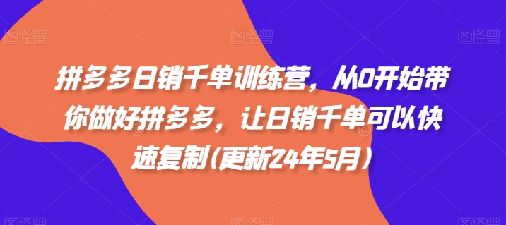 拼多多日销千单训练营，从0开始带你做好拼多多，让日销千单可以快速复制(更新25年2月)-禾谷轻创网