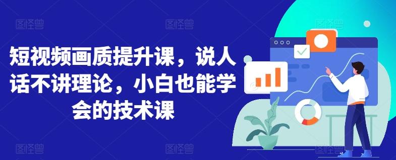 短视频画质提升课，说人话不讲理论，小白也能学会的技术课-禾谷轻创网