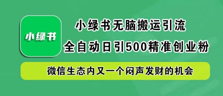 小绿书无脑搬运引流，全自动日引500精准创业粉，微信生态内又一个闷声发财的机会【揭秘】-禾谷轻创网