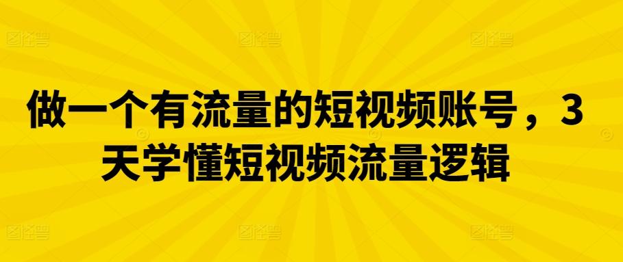 做一个有流量的短视频账号，3天学懂短视频流量逻辑-禾谷轻创网