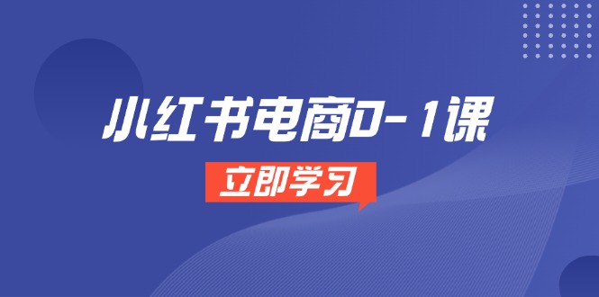 小红书电商0-1课，开店选品全流程，多平台素材处理与爆款笔记制作-禾谷轻创网