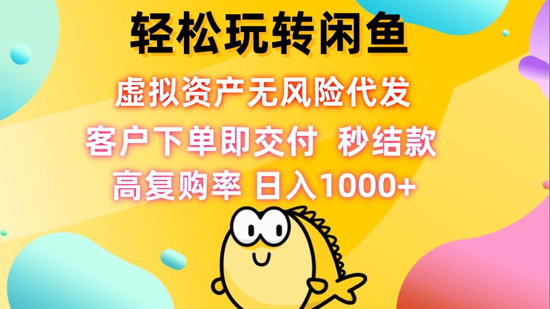 轻松玩转闲鱼 虚拟资产无风险代发 客户下单即交付 秒结款 高复购率 日…-禾谷轻创网