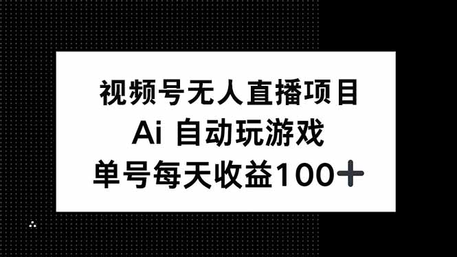 视频号无人直播项目，AI自动玩游戏，每天收益150+-禾谷轻创网