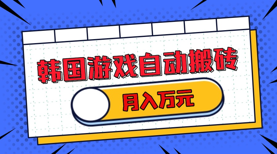 韩国游戏无脑搬砖单机收益200+ 轻松月入万元-禾谷轻创网