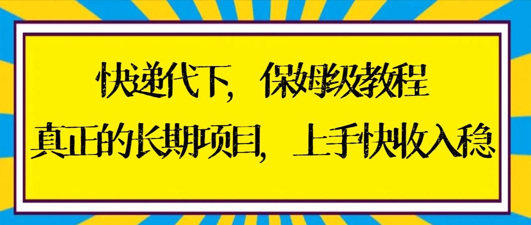 快递代下保姆级教程，真正的长期项目，上手快收入稳【实操+渠道】-禾谷轻创网