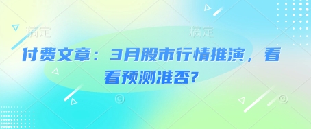 付费文章：3月股市行情推演，看看预测准否?-禾谷轻创网
