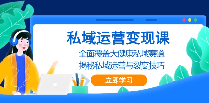私域 运营变现课，全面覆盖大健康私域赛道，揭秘私域 运营与裂变技巧-禾谷轻创网