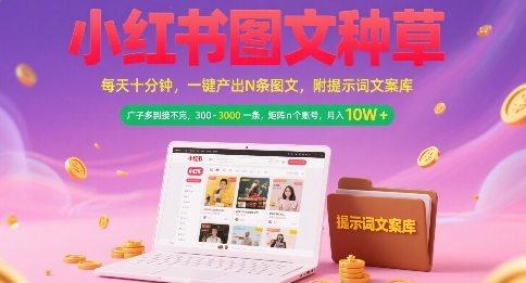 小红书图文种草，每天十分钟，一键产出N条图文， 广子多到接不完， 300-3k一条，矩阵n个账号月入几个W-禾谷轻创网