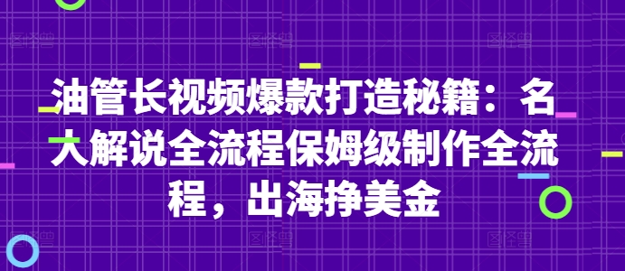 油管长视频爆款打造秘籍：名人解说全流程保姆级制作全流程，出海挣美金-禾谷轻创网