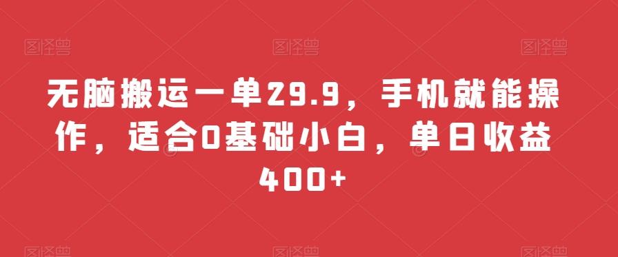 无脑搬运一单29.9，手机就能操作，适合0基础小白，单日收益400+-禾谷轻创网