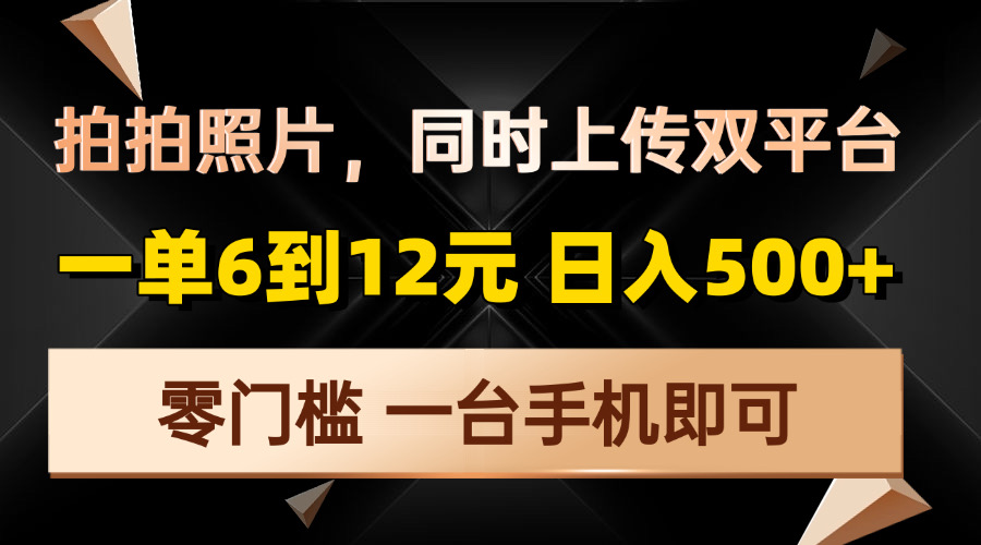 拍拍照片，同时上传双平台，一单6到12元，轻轻松松日入500+，零门槛，…-禾谷轻创网