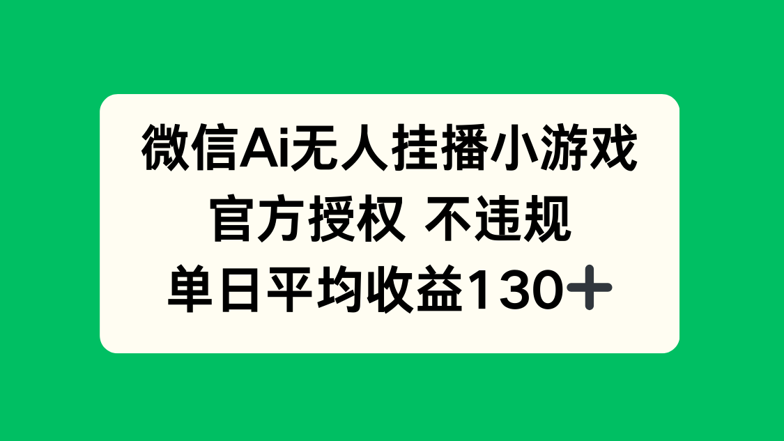 微信AI无人挂播小游戏，官方授权 不违规，单日收益130+-禾谷轻创网