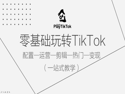 零基础玩转TikTok，配置一运营一剪辑一热门一变现，一站式教学-禾谷轻创网