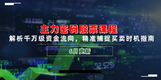 主力密码股票课程，解析千万级资金流向，精准捕捉买卖时机指南(6月更新-禾谷轻创网