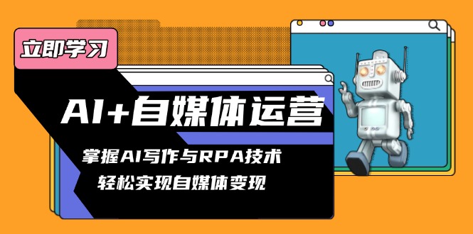 AI+自媒体运营变现课，掌握AI写作与RPA技术，轻松实现自媒体变现-禾谷轻创网