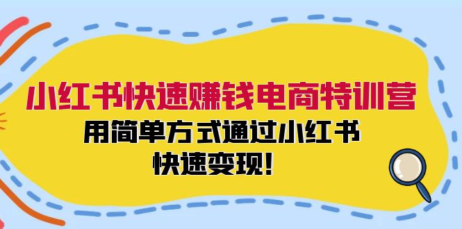 小红书快速赚钱电商特训营：用简单方式通过小红书快速变现！-禾谷轻创网