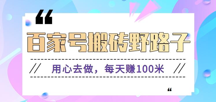 百家号搬砖野路子玩法，用心去做，每天赚100米还是相对容易【附操作流程】-禾谷轻创网