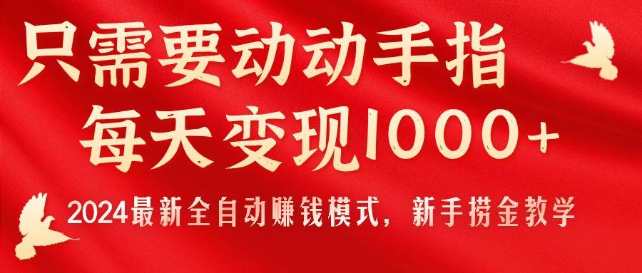 只需要动动手指，每天变现1000+，2024最新全自动赚钱模式，新手捞金教学！-禾谷轻创网