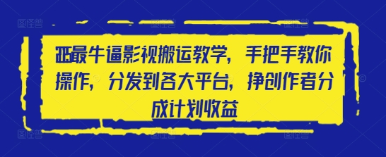 2025最牛逼影视搬运教学，手把手教你操作，分发到各大平台，挣创作者分成计划收益-禾谷轻创网