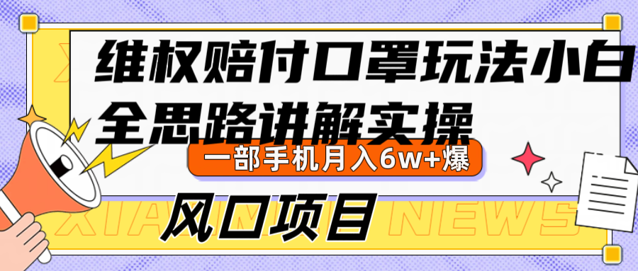 维权赔付口罩玩法，小白也能月入6w+，风口项目实操-禾谷轻创网