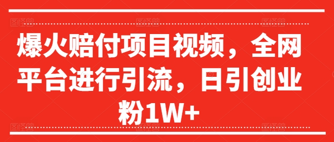 爆火赔付项目视频，全网平台进行引流，日引创业粉1W+【揭秘】-禾谷轻创网
