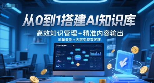 从0到1搭建AI知识库，高效知识管理+精准内容输出，流量收割+内容变现双闭环-禾谷轻创网