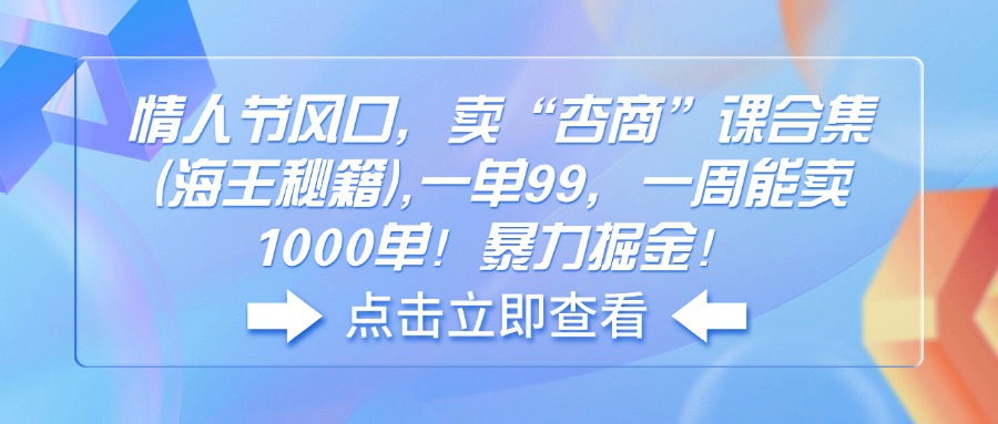 情人节风口，卖“杏商”课合集(海王秘籍-禾谷轻创网