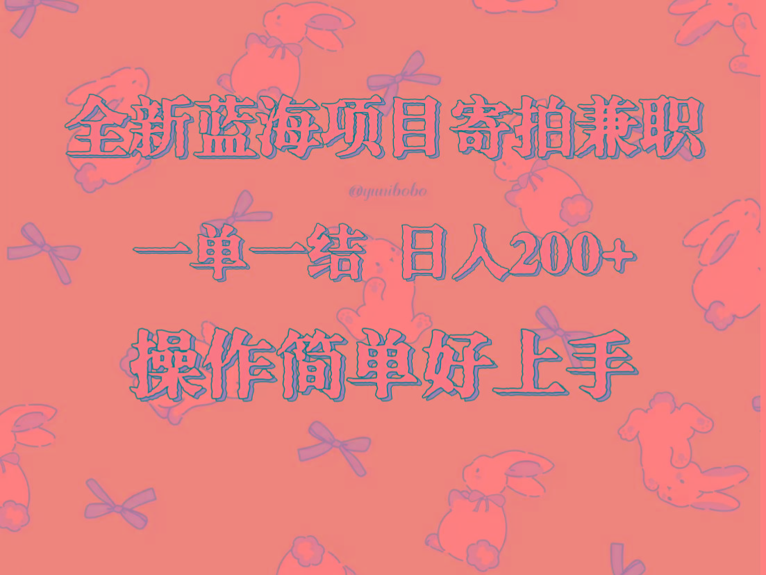 全新蓝海项目寄拍兼职，日入200+，操作简单好上手。-禾谷轻创网