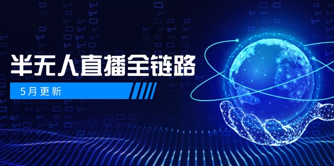 5月更新-半无人直播全链路：AI数字人+千川截流实战，女装选品与防违规...-禾谷轻创网