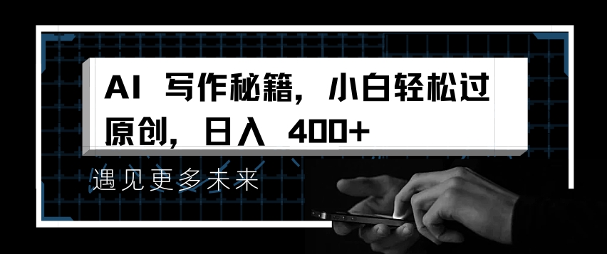 AI写作秘籍，小白轻松过原创，日入 4张【揭秘】-禾谷轻创网
