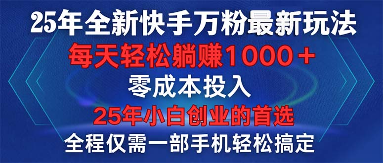 25年全新快手万粉玩法，全程一部手机轻松搞定，一分钟两条作品，零成本...-禾谷轻创网