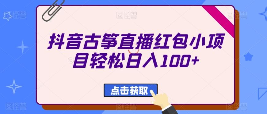 抖音古筝直播红包小项目轻松日入100+-禾谷轻创网