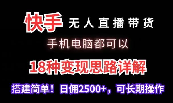 快手无人直播带货，手机电脑都可以，18种变现思路详解，搭建简单日佣2500+【揭秘】-禾谷轻创网