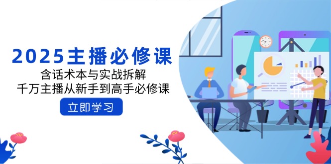 2025主播必修课：含话术本与实战拆解，千万主播从新手到高手必修课-禾谷轻创网