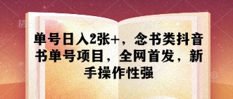 单号日入2张+，念书类抖音书单号项目，全网首发，新手操作性强-禾谷轻创网