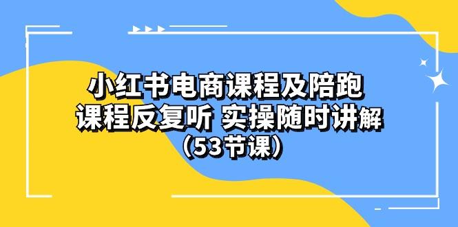 小红书电商课程陪跑课 课程反复听 实操随时讲解 (53节课-禾谷轻创网