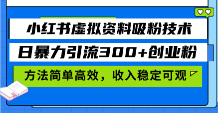 小红书虚拟资料吸粉技术，日暴力引流300+创业粉，方法简单高效，收入稳…-禾谷轻创网