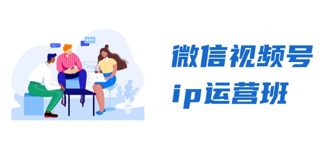 微信视频号ip运营班：特邀分享+CEO直播+精英分享，揭秘视频号变现秘诀-禾谷轻创网