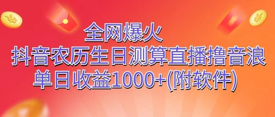 全网爆火，抖音农历生日测算直播撸音浪，单日收益1000+-禾谷轻创网
