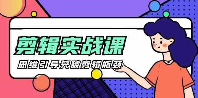 剪辑实操课-思维引导突破剪辑瓶颈(29节视频课)-禾谷轻创网