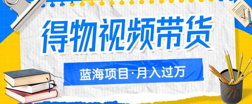 得物视频带货项目，矩阵操作，月入过万的蓝海项目-禾谷轻创网